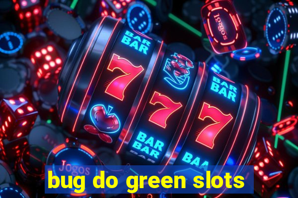 bug do green slots